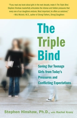 The Triple Bind: Saving Our Teenage Girls from Today's Pressures and Conflicting Expectations by Hinshaw, Stephen