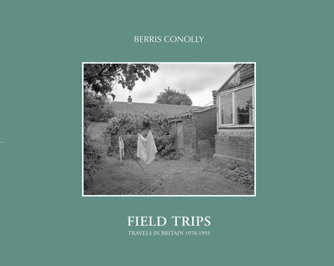 Field Trips: Travels in Britain 1976-1993 by Conolly, Berris