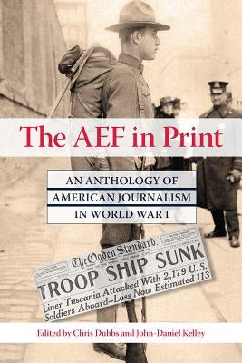 The Aef in Print: An Anthology of American Journalism in World War I by Dubbs, Chris
