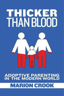 Thicker Than Blood: Adoptive Parenting in the Modern World by Crook, Marion