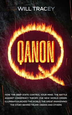 Qanon: How the Deep State Control Your Mind. The Battle Against Conspiracy Theory. The New World Order; Illuminati Hijacked The World. The Great Awake by Tracey, Will