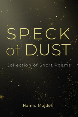 Speck of Dust: Collection of Short Poems by Mojdehi, Hamid
