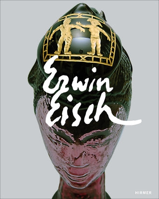 Erwin Eisch: Wolken Waren Schon Immer Mein Letzter Halt: Glas Und Bilder/Clouds Have Been My Foothold All Along: Glass and Paintings by Kohl, Ines