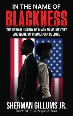 In the Name of Blackness: The Untold History of Black Name-Identity and Nameism in American Culture by Gillums, Sherman, Jr.