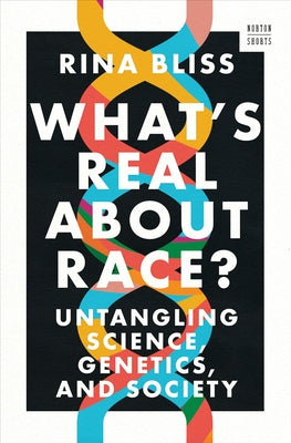 What's Real about Race?: Untangling Science, Genetics, and Society by Bliss, Rina