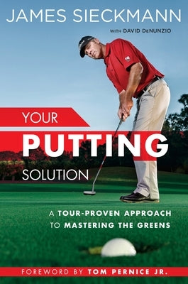 Your Putting Solution: A Tour-Proven Approach to Mastering the Greens by Sieckmann, James
