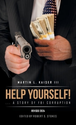 Help Yourself! ... a Story of FBI Corruption by Kaiser, Martin L., III