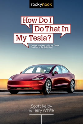 How Do I Do That in My Tesla?: The Quickest Ways to Do the Things You Want to Do, Right Now! by Kelby, Scott