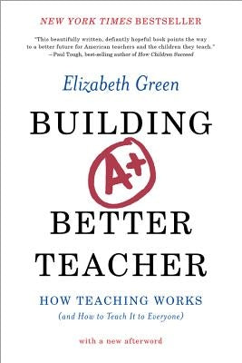 Building a Better Teacher: How Teaching Works (and How to Teach It to Everyone) by Green, Elizabeth