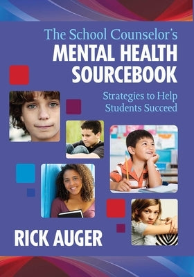 The School Counselor's Mental Health Sourcebook: Strategies to Help Students Succeed by Auger, Rick