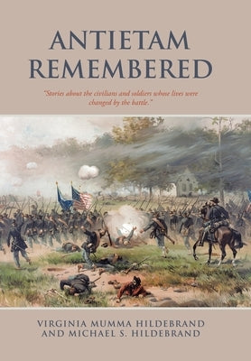 Antietam Remembered: "Stories about the civilians and soldiers whose lives were changed by the battle." by Hildebrand, Virginia Mumma