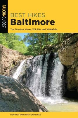Best Hikes Baltimore: The Greatest Views, Wildlife, and Waterfalls by Sanders Connellee, Heather
