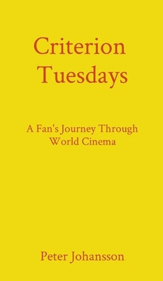 Criterion Tuesdays: A Fan's Journey Through World Cinema by Johansson, Peter