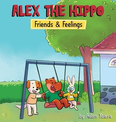 Alex The Hippo: Friends & Feelings by Ybarra, Adam T.