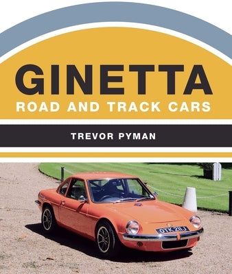 Ginetta: Road and Track Cars by Pyman, Trevor