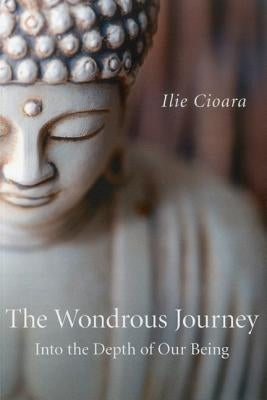 The Wondrous Journey: Into the Depth of Our Being by Cioara, Ilie