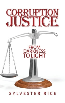 Corruption Justice from Darkness to Light by Rice, Sylvester