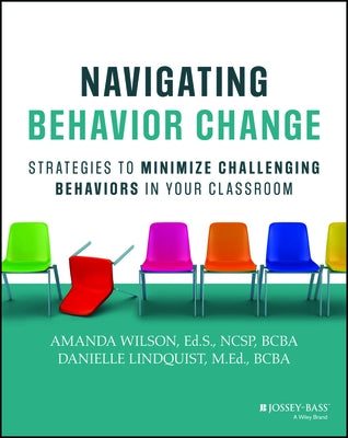 Navigating Behavior Change: Strategies to Minimize Challenging Behaviors in Your Classroom by Wilson, Amanda