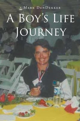 A Boy's Life Journey by Dendekker, Mark
