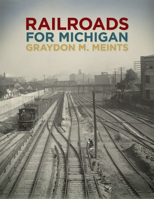 Railroads for Michigan by Meints, Graydon M.