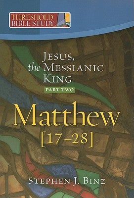 Jesus, the Messianic King--Part Two Matthew 17-28 by Binz, Steven J.