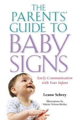 The Parents' Guide to Baby Signs: Early Communication with Your Infant by Sebrey, Leann