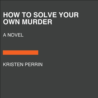 How to Solve Your Own Murder by Perrin, Kristen