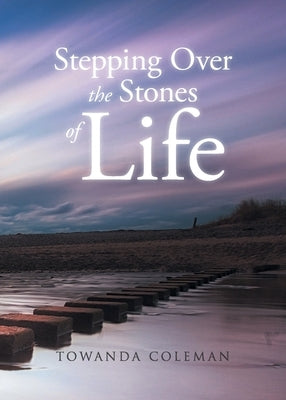 Stepping Over the Stones of Life by Coleman, Towanda