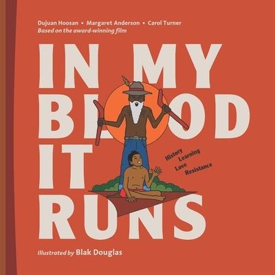 In My Blood It Runs: History. Learning. Love. Resistance by Hoosan, Dujuan