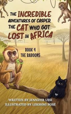 The Incredible Adventures of Casper the Cat Who Got Lost in Africa: Book 4: The Baboons by Ussi, Jennifer