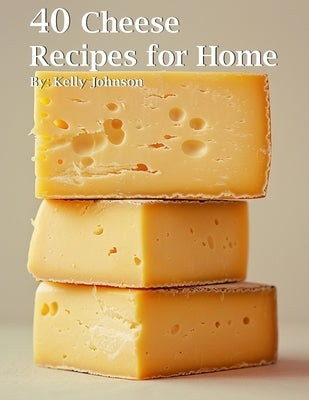 40 Cheese Recipes for Home by Johnson, Kelly
