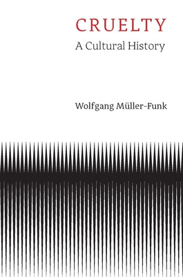 Cruelty: A Cultural History by MÃ¼ller-Funk, Wolfgang