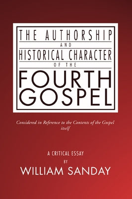 The Authorship and Historical Character of the Fourth Gospel by Sanday, William