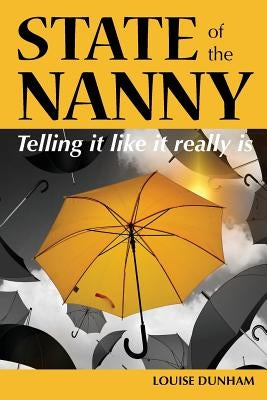 State of the Nanny: Telling it like it really is by Dunham, Louise