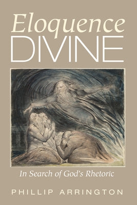 Eloquence Divine: In Search of God's Rhetoric by Arrington, Phillip