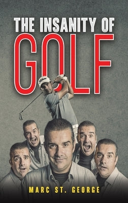 The Insanity of Golf by George, Marc St
