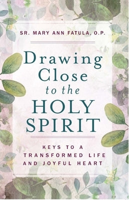 Drawing Close to the Holy Spirit: Keys to a Transformed Life and Joyful Heart by Fatula, Mary Ann