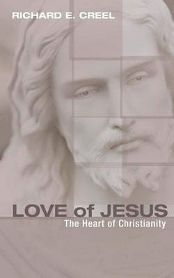 Love of Jesus: The Heart of Christianity by Creel, Richard E.