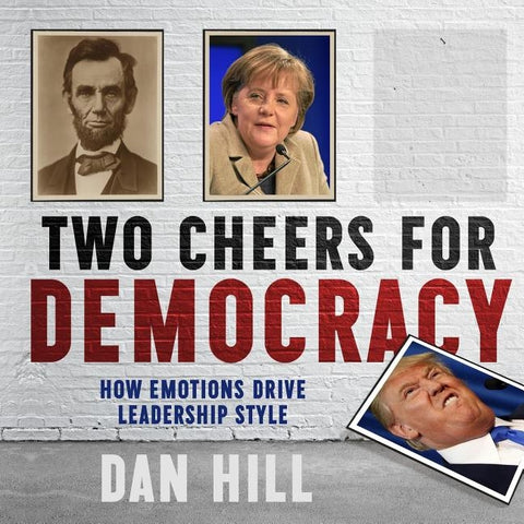 Two Cheers for Democracy: How Emotions Drive Leadership Style by Hill, Dan