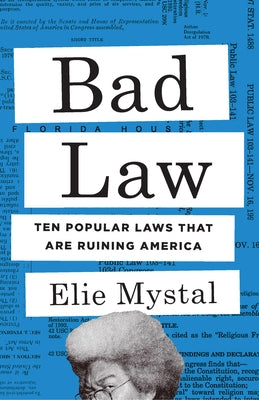 Bad Law: Ten Popular Laws That Are Ruining America by Mystal, Elie