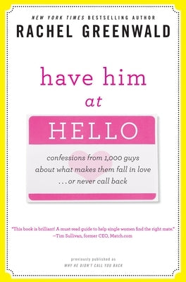 Have Him at Hello: Confessions from 1,000 Guys About What Makes Them Fall in Love . . . Or Never Call Back by Greenwald, Rachel