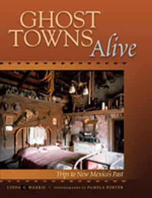 Ghost Towns Alive: Trips to New Mexico's Past by Harris, Linda G.