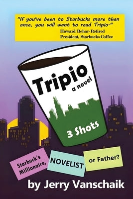 Tripio- A Novel: 3 Shots: Starbucks Millionaire, Novelist, or Father? by Vanschaik, Jerry