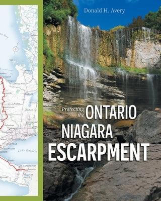 Protecting the Ontario Niagara Escarpment: Environmental Activism and Goverment Stewardship by Avery, Donald H.