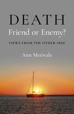 Death: Friend or Enemy?: Views from the Other Side by Merivale, Ann
