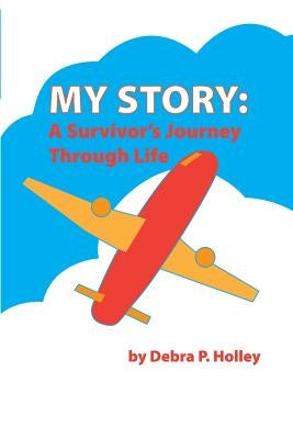 My Story: A Survivor's Journey Through Life by Holley, Debra P.