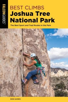 Best Climbs Joshua Tree National Park: The Best Sport and Trad Routes in the Park by Gaines, Bob