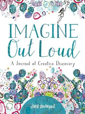 Imagine Out Loud: A Journal of Creative Discovery by Davenport, Jane