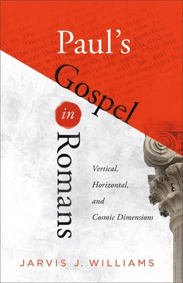 Paul's Gospel in Romans: Vertical, Horizontal, and Cosmic Dimensions by Williams, Jarvis J.