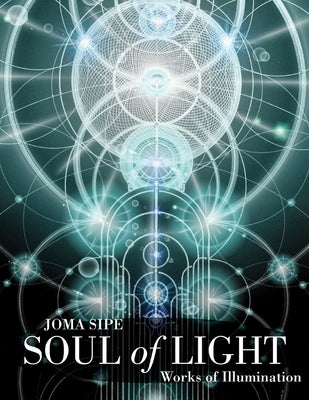Soul of Light: Works of Illumination by Sipe, Joma